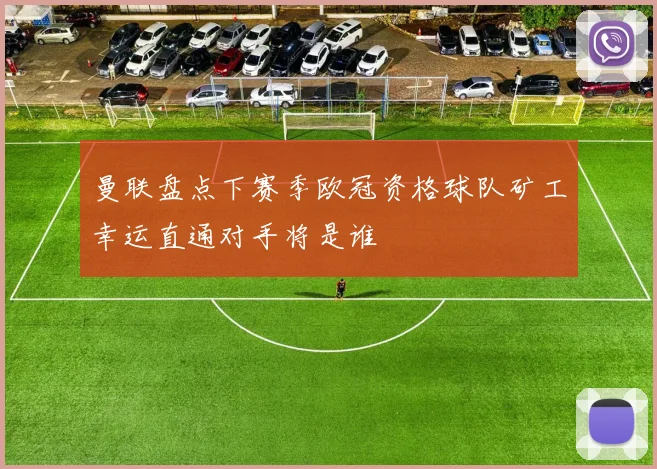 曼联盘点下赛季欧冠资格球队矿工幸运直通对手将是谁