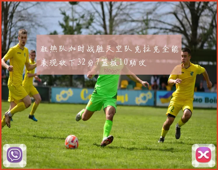 狂热队加时战胜天空队克拉克全能表现砍下32分7篮板10助攻