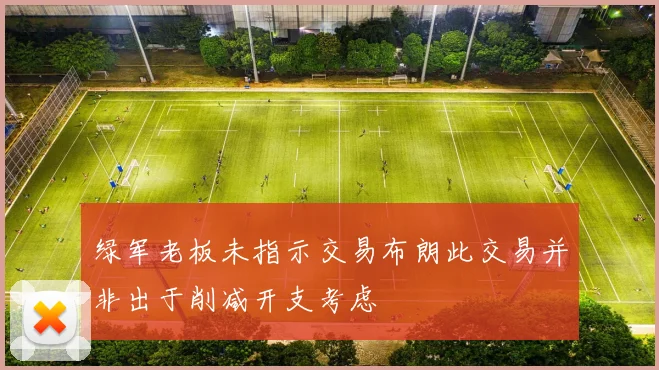 绿军老板未指示交易布朗此交易并非出于削减开支考虑